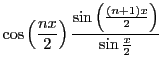 $\displaystyle \cos\left(\frac{nx}2\right)
\frac{\sin\left(\frac{(n+1)x}2\right)}{\sin \frac x 2 }$