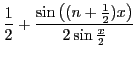 $\displaystyle \frac12 + \frac{\sin\left((n+\frac12)x\right)}{2 \sin \frac x 2}$