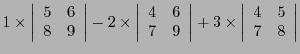 $\displaystyle 1\times \left\vert\begin{array}{cc}5&6\\ 8&9\end{array}\right\ver...
...\right\vert
+ 3\times\left\vert\begin{array}{cc}4&5\\ 7&8\end{array}\right\vert$