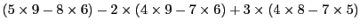 $\displaystyle (5\times 9 - 8\times 6) - 2\times(4\times 9 - 7\times 6) +
3\times (4\times 8 - 7\times5)$