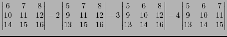 $\displaystyle \begin{vmatrix}6&7&8\\ 10&11&12\\ 14&15&16\end{vmatrix}- 2 \begin...
...13&14&16\end{vmatrix}- 4 \begin{vmatrix}5&6&7\\ 9&10&11\\ 13&14&15\end{vmatrix}$