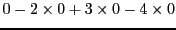 $\displaystyle 0 - 2\times 0 + 3\times 0 -4\times 0$