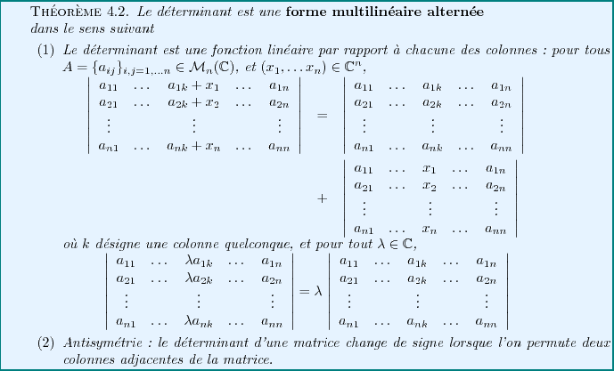 \begin{theorem}
Le d\'eterminant est une {\bf forme multilin\'eaire altern\'ee}
...
...'on permute deux colonnes adjacentes de la matrice.
\end{enumerate}\end{theorem}