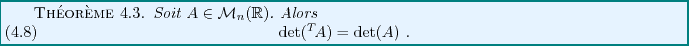 \begin{theorem}
Soit $A\in{\mathcal M}_n({\mathbb{R}})$. Alors
\begin{equation}
{\rm det}({}^T\!A)={\rm det}(A)\ .
\end{equation}\end{theorem}