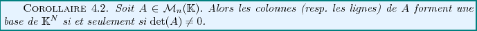 \begin{corollary}
Soit $A\in{\mathcal M}_n(\mathbb{K})$. Alors les colonnes (res...
...
base de $\mathbb{K}^N$\ si et seulement si ${\rm det}(A)\ne 0$.
\end{corollary}