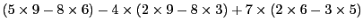 $\displaystyle (5\times 9 - 8\times 6) - 4\times(2\times 9 - 8\times 3) +
7\times (2\times 6 - 3\times5)$