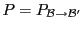 $ P=P_{{\mathcal B}\to{\mathcal B}'}$