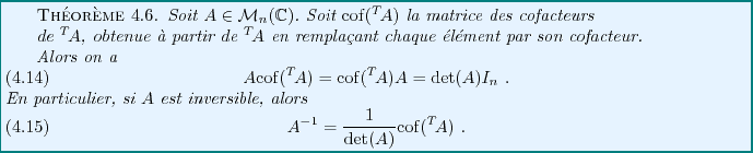 \begin{theorem}
Soit $A\in{\mathcal M}_n(\mathbb{C})$. Soit ${\rm cof}({}^T\!A)$...
...}
A{^{-1}}= \frac1{{\rm det}(A)} {\rm cof}(^T\!A)\ .
\end{equation}\end{theorem}