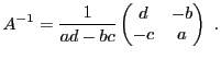 $\displaystyle A{^{-1}}= \frac1{ad-bc} \begin{pmatrix}d&-b\\ -c&a
\end{pmatrix}\ .
$
