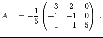 $\displaystyle A{^{-1}}= -\frac1{5}\begin{pmatrix}-3&2&0\\ -1&-1&0\\ -1&-1&5\end{pmatrix}\ .
$