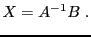 $\displaystyle X = A{^{-1}}B\ .
$