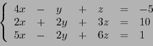 \begin{displaymath}
\left\{
\begin{array}{lllllll}
4x &-& y &+& z &=& -5\\
2x &+& 2y &+& 3z &=& 10\\
5x &-& 2y &+& 6z &=& 1
\end{array}\right.
\end{displaymath}