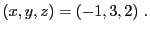 $\displaystyle (x,y,z) = (-1,3,2)\ .
$