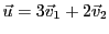 $ {\vec{u}}= 3{\vec{v}}_1 + 2{\vec{v}}_2$