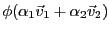 $\displaystyle \phi(\alpha_1{\vec{v}}_1 + \alpha_2{\vec{v}}_2)$