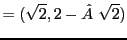 $\displaystyle = (\sqrt{2},2- \sqrt{2})$