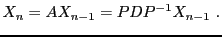 $\displaystyle X_{n} = A X_{n-1} = PDP{^{-1}}X_{n-1}\ .
$