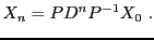 $\displaystyle X_n = PD^n P{^{-1}}X_0\ .
$