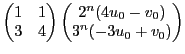 $\displaystyle \begin{pmatrix}1&1\\ 3&4\end{pmatrix}\begin{pmatrix}2^n(4u_0-v_0)\\ 3^n(-3u_0+v_0)\end{pmatrix}$