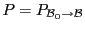 $ P = P_{{\mathcal B}_0\to{\mathcal B}}$