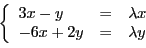 \begin{displaymath}
\left\{
\begin{array}{lll}
3x-y &=& \lambda x\\
- 6x + 2y &=& \lambda y
\end{array}\right.
\end{displaymath}