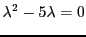 $\displaystyle \lambda^2 -5\lambda = 0
$