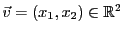 $ {\vec{v}}=(x_1,x_2)\in{\mathbb{R}}^2$