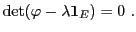 $\displaystyle {\rm det}(\varphi - \lambda{\bf 1}_E) = 0\ .
$