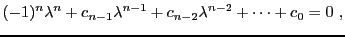 $\displaystyle (-1)^n \lambda^n + c_{n-1}\lambda^{n-1} +c_{n-2}\lambda^{n-2} +\dots
+c_{0}=0\ ,
$