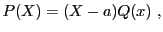 $\displaystyle P(X) = (X-a) Q(x)\ ,
$