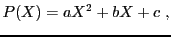 $\displaystyle P(X) = a X^2 + bX + c\ ,
$