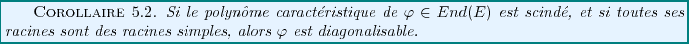 \begin{corollary}
Si le polyn\^ome caract\'eristique de $\varphi\in End(E)$
est ...
...s sont des racines simples, alors
$\varphi$\ est diagonalisable.
\end{corollary}