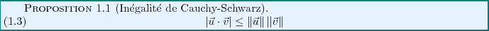 \begin{proposition}[In\'egalit\'e de Cauchy-Schwarz]
\begin{equation}
\vert{\v...
... \le \Vert{\vec{u}}\Vert\,\Vert{\vec{v}}\Vert
\end{equation}
\end{proposition}