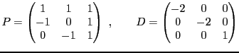 $\displaystyle P = \begin{pmatrix}1&1&1\\ -1&0&1\\ 0&-1&1\end{pmatrix}\ ,
\qquad
D = \begin{pmatrix}-2&0&0\\ 0&-2&0\\ 0&0&1\end{pmatrix}$