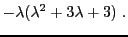 $\displaystyle -\lambda (\lambda^2 +3\lambda +3)\ .$