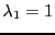 $ \lambda_1 = 1$