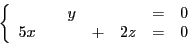 \begin{displaymath}
\left\{
\begin{array}{ccccccc}
&&y&&&=& 0\\
5x&&&+&2z &=& 0
\end{array}\right.
\end{displaymath}