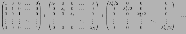 $\displaystyle \begin{pmatrix}
1&0&0&\dots&0\\
0&1&0&\dots&0\\
0&0&1&\dots&0\\...
...ts&\vdots&\vdots&\ddots&\vdots\\
0&0&0&\dots&\lambda_N^2/2
\end{pmatrix}+\dots$