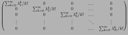 $\displaystyle \begin{pmatrix}
\sum_{k=0}^\infty\lambda_1^k/k!&0&0&\dots&0\\
0&...
...dots&\ddots&\vdots\\
0&0&0&\dots&\sum_{k=0}^\infty\lambda_N^k/k!
\end{pmatrix}$