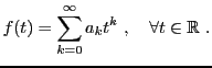 $\displaystyle f(t) = \sum_{k=0}^\infty a_k t^k\ ,\quad\forall t\in{\mathbb{R}}\ .
$