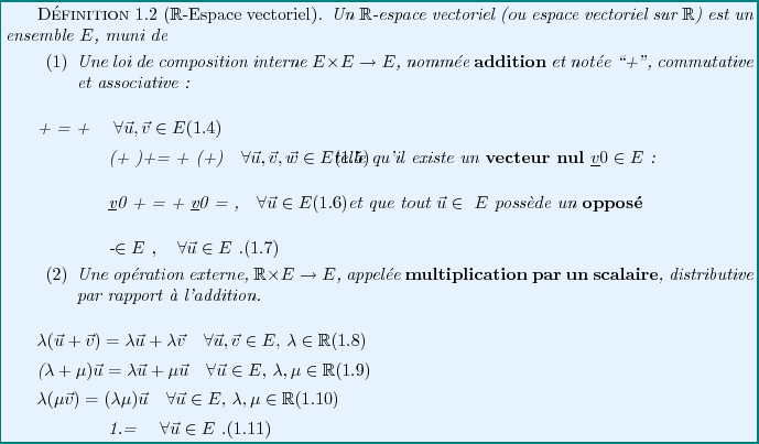 \begin{definition}[${\mathbb{R}}$-Espace vectoriel]
Un ${\mathbb{R}}$-espace ...
...quad&\forall{\vec{u}}\in E\ .
\end{eqnarray}
\end{enumerate}
\end{definition}