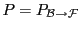 $ P=P_{{\mathcal B}\to{\mathcal F}}$