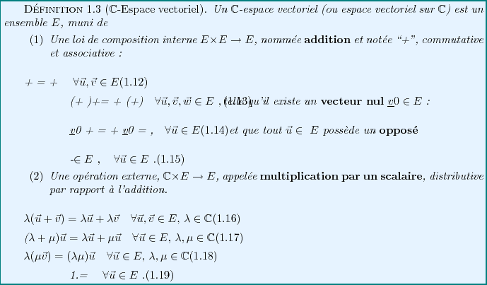 \begin{definition}[$\mathbb{C}$-Espace vectoriel]
Un $\mathbb{C}$-espace vect...
...quad&\forall{\vec{u}}\in E\ .
\end{eqnarray}
\end{enumerate}
\end{definition}