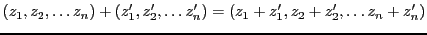 $\displaystyle (z_1,z_2,\dots z_n) + (z_1',z_2',\dots z_n') =
(z_1+z_1',z_2+z_2',\dots z_n+z_n')
$