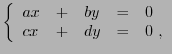 $\displaystyle \bigg\{\begin{array}{lllll}
ax &+& by &=& 0\\
cx &+& dy &=& 0\ ,
\end{array}
$