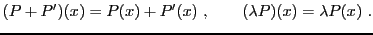 $\displaystyle (P+P')(x) = P(x) + P'(x)\ ,\qquad
(\lambda P)(x) = \lambda P(x)\ .
$