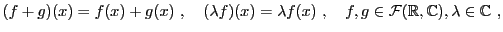 $\displaystyle (f+g)(x) = f(x) + g(x)\ ,\quad (\lambda f)(x) = \lambda f(x)\ ,
\quad f,g\in{\mathcal F}({\mathbb{R}},\mathbb{C}), \lambda\in\mathbb{C}\ ,
$