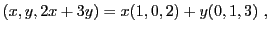 $\displaystyle (x,y,2x+3y) = x(1,0,2) + y (0,1,3)\ ,
$