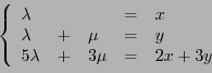 \begin{displaymath}
\left\{
\begin{array}{lllll}
\lambda &&&=&x\\
\lambda &+&\mu&=&y\\
5\lambda &+& 3\mu &=& 2x+3y
\end{array}
\right.
\end{displaymath}