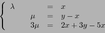 \begin{displaymath}
\left\{
\begin{array}{lllll}
\lambda &&&=&x\\
&&\mu&=&y-x\\
&& 3\mu &=& 2x+3y -5x
\end{array}
\right.
\end{displaymath}